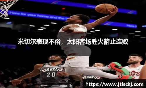 米切尔表现不俗，太阳客场胜火箭止连败