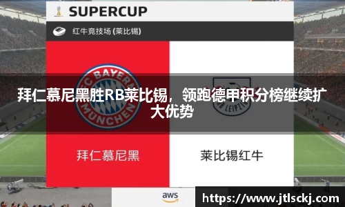 拜仁慕尼黑胜RB莱比锡，领跑德甲积分榜继续扩大优势