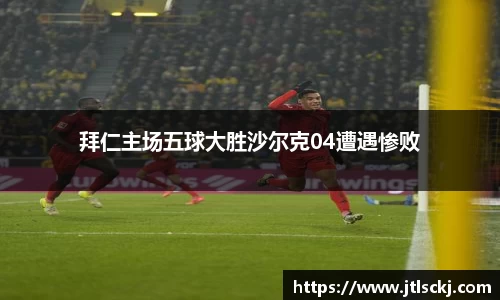 拜仁主场五球大胜沙尔克04遭遇惨败