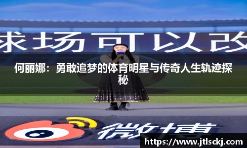 何丽娜：勇敢追梦的体育明星与传奇人生轨迹探秘