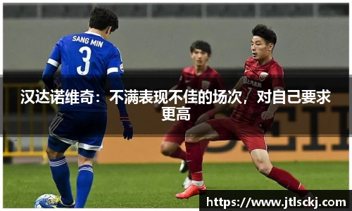 汉达诺维奇：不满表现不佳的场次，对自己要求更高