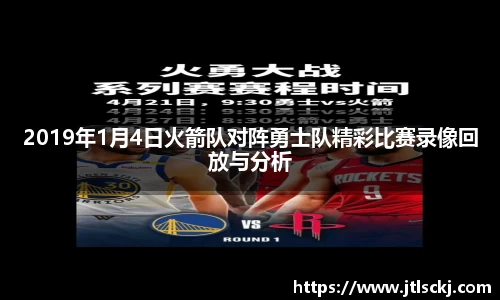 2019年1月4日火箭队对阵勇士队精彩比赛录像回放与分析