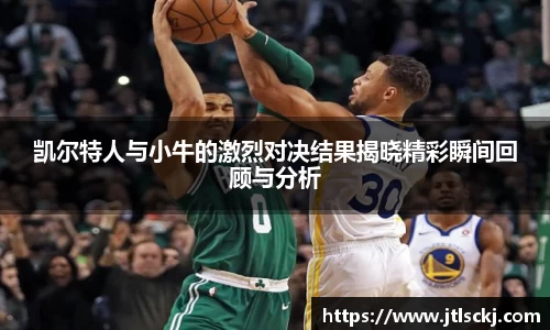 凯尔特人与小牛的激烈对决结果揭晓精彩瞬间回顾与分析